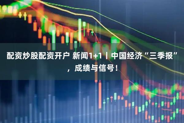 配资炒股配资开户 新闻1+1丨中国经济“三季报”，成绩与信号！