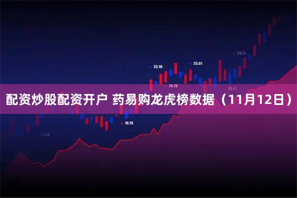配资炒股配资开户 药易购龙虎榜数据(11月12日)